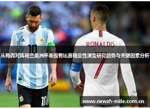 从梅西对阵荷兰美洲杯表现看比赛稳定性演变研究趋势与关键因素分析